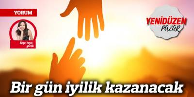 Bir gün iyilik kazanacak