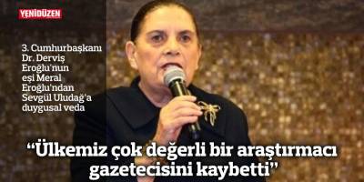 "Ülkemiz, çok değerli bir araştırmacı gazetecisini kaybetti"