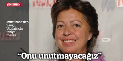 "Onu unutmayacağız"