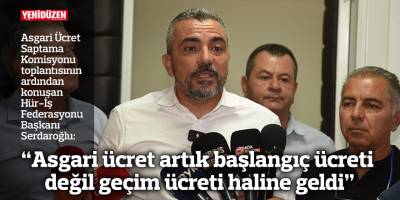 “Asgari ücret artık başlangıç ücreti değil geçim ücreti haline geldi”