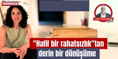 "Hafif bir rahatsızlık"tan derin bir dönüşüme