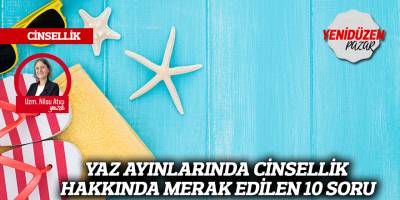 YAZ AYINLARINDA CİNSELLİK HAKKINDA MERAK EDİLEN 10 SORU