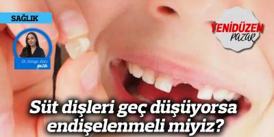 Süt dişleri geç düşüyorsa endişelenmeli miyiz?