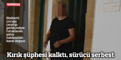 Kırık şüphesi kalktı, sürücü serbest