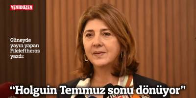 "Holguin Temmuz sonu dönüyor"