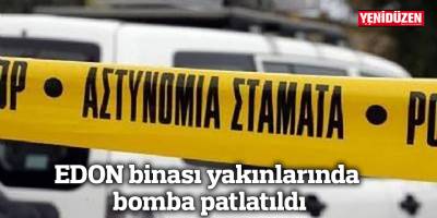 EDON binası yakınlarında bomba patlatıldı