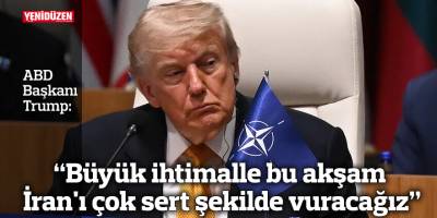 “Büyük ihtimalle bu akşam İran'ı çok sert şekilde vuracağız”