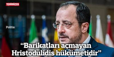 Politis: “Barikatları açmayan Hristodulidis hükümetidir”