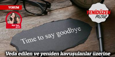 Veda edilen ve yeniden kavuşulanlar üzerine