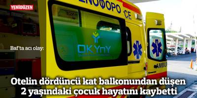 Baf’ta otelin dördüncü kat balkonundan düşen 2 yaşındaki çocuk hayatını kaybetti