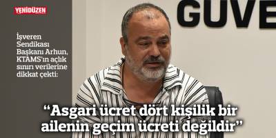“Asgari ücret dört kişilik bir ailenin geçim ücreti değildir”