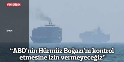 İran: ABD'nin Hürmüz Boğazı'nı kontrol etmesine izin vermeyeceğiz