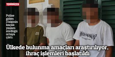 Ülkede bulunma amaçları araştırılıyor, ihraç işlemleri başlatıldı