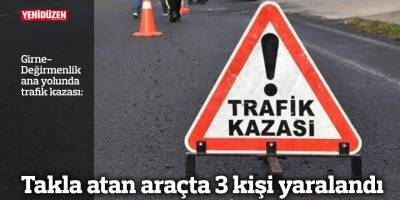 Takla atan araçta 3 kişi yaralandı