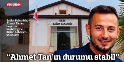“Ahmet Tan’ın durumu stabil”