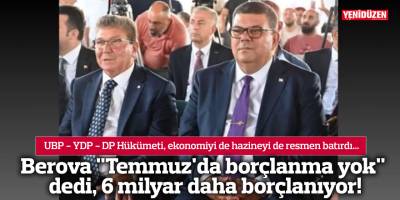 Berova "Temmuz'da borçlanma yok" dedi, 6 milyar daha borçlanıyor!