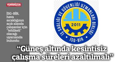 “Güneş altında kesintisiz çalışma süreleri azaltılmalı”