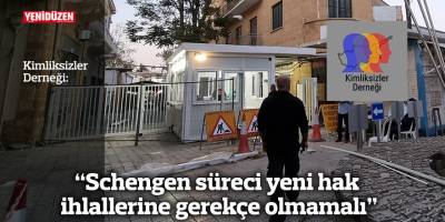 “Schengen süreci yeni hak ihlallerine gerekçe olmamalı”