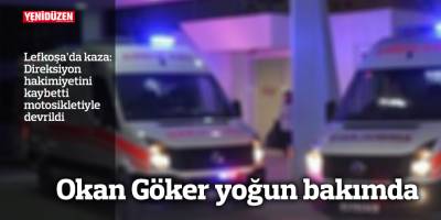 Okan Göker yoğun bakımda