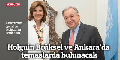 Holguin Brüksel ve Ankara’da temaslarda bulunacak