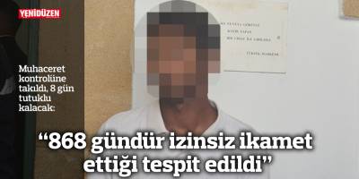 “868 gündür izinsiz ikamet ettiği tespit edildi”