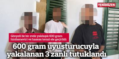 600 gram uyuşturucuyla yakalanan 3 zanlı tutuklandı