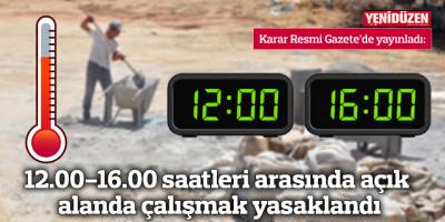 12.00-16.00 saatleri arasında açık alanda çalışmak yasaklandı