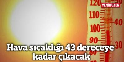 Hava sıcaklığı 43 dereceye kadar çıkacak