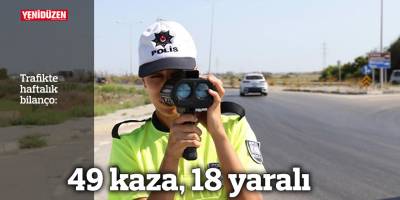Bir haftada 49 kaza meydana geldi, 18 kişi yaralandı