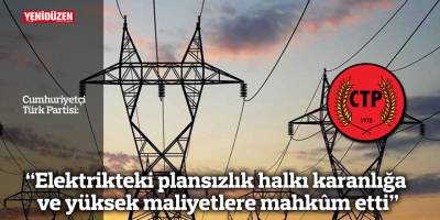 CTP: Elektrikteki plansızlık halkı karanlığa ve yüksek maliyetlere mahkûm etti