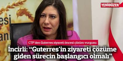 İncirli: “Guterres'in ziyareti çözüme giden sürecin başlangıcı olmalı”
