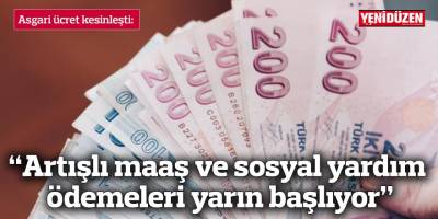 “Artışlı maaş ve sosyal yardım ödemeleri yarın başlıyor”