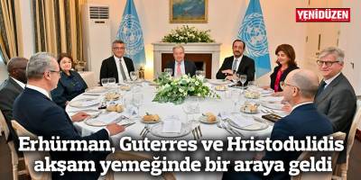 Erhürman, Guterres ve Hristodulidis akşam yemeğinde bir araya geldi