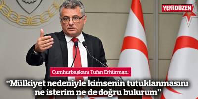 “Mülkiyet nedeniyle kimsenin tutuklanmasını ne isterim ne de doğru bulurum”