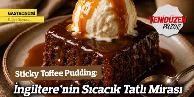 Sticky Toffee Pudding: İngiltere’nin Sıcacık Tatlı Mirası