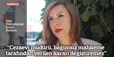 “Cezaevi müdürü, bağımsız mahkeme tarafından verilen kararı değiştiremez”