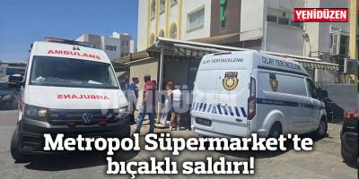 Metropol Süpermarket'te bıçaklı saldırı!