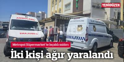 Metropol Süpermarket'te bıçaklı saldırı: 2 kişi ağır yaralandı