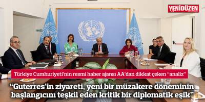 “Guterres’in ziyareti, yeni bir müzakere döneminin başlangıcını teşkil eden kritik bir diplomatik eşik”
