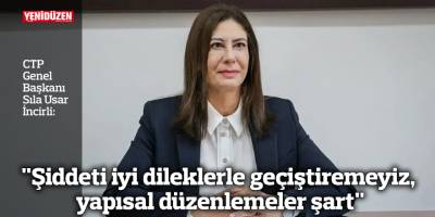 "Şiddeti iyi dileklerle geçiştiremeyiz, yapısal düzenlemeler şart"