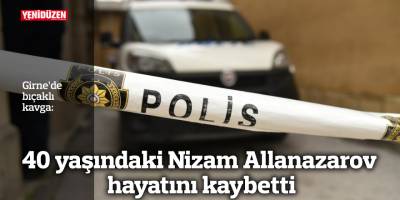 Girne’de bıçaklı saldırı… 40 yaşındaki Nizam Allanazarov hayatını kaybetti