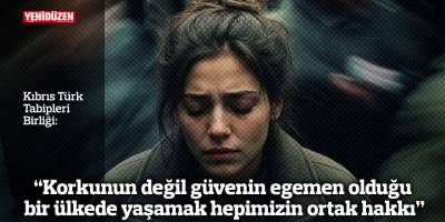 “Korkunun değil güvenin egemen olduğu bir ülkede yaşamak hepimizin ortak hakkı”