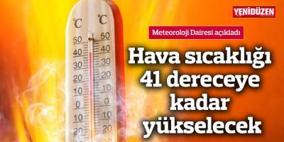 Hava sıcaklığı 41 dereceye kadar yükselecek