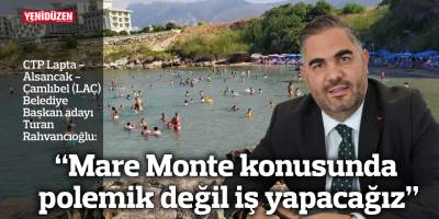 “Mare Monte konusunda polemik değil iş yapacağız”
