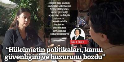 “Hükümetin politikaları, kamu güvenliğini ve huzurunu bozdu”
