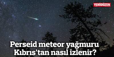 Perseid meteor yağmuru Kıbrıs’tan nasıl izlenir?