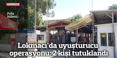 Lokmacı’da uyuşturucu operasyonu: 2 kişi tutuklandı