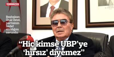 “Hiç kimse UBP’ye ‘hırsız’ diyemez”