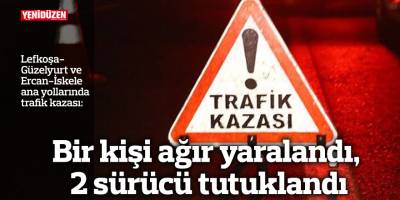Bir kişi ağır yaralandı, 2 sürücü tutuklandı