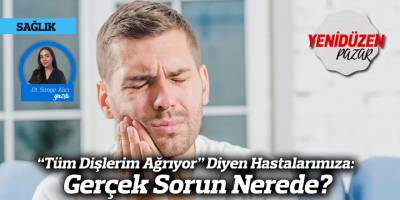 “Tüm Dişlerim Ağrıyor” Diyen Hastalarımıza: Gerçek Sorun Nerede?